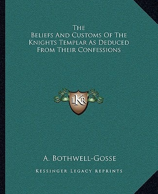 The Beliefs And Customs Of The Knights Templar As Deduced From Their Confessions