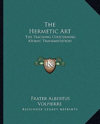 The Hermetic Art: The Teaching Concerning Atomic Transmutation