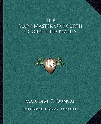 The Mark Master Or Fourth Degree Illustrated