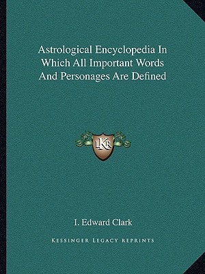 Astrological Encyclopedia In Which All Important Words And Personages Are Defined