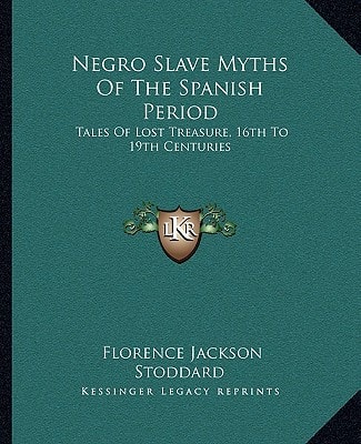 Negro Slave Myths Of The Spanish Period: Tales Of Lost Treasure, 16th To 19th Centuries