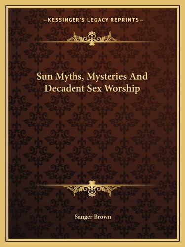 Sun Myths, Mysteries And Decadent Sex Worship