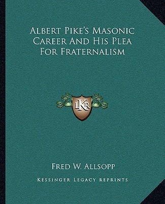Albert Pike's Masonic Career And His Plea For Fraternalism