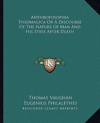 Anthroposophia Theomagica Or A Discourse Of The Nature Of Man And His State After Death