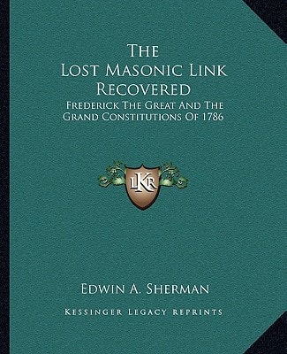 The Lost Masonic Link Recovered: Frederick The Great And The Grand Constitutions Of 1786