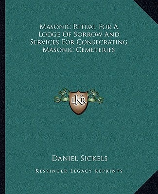 Masonic Ritual For A Lodge Of Sorrow And Services For Consecrating Masonic Cemeteries