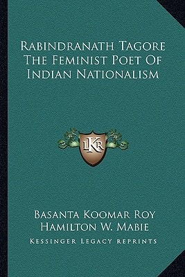 Rabindranath Tagore The Feminist Poet Of Indian Nationalism