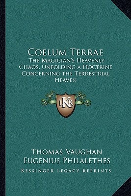 Coelum Terrae: The Magician's Heavenly Chaos, Unfolding a Doctrine Concerning the Terrestrial Heaven