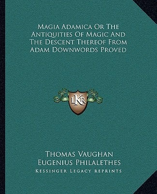 Magia Adamica Or The Antiquities Of Magic And The Descent Thereof From Adam Downwords Proved
