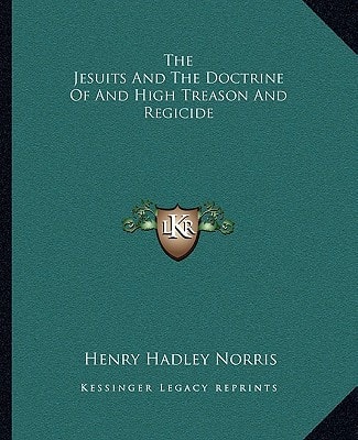 The Jesuits And The Doctrine Of And High Treason And Regicide