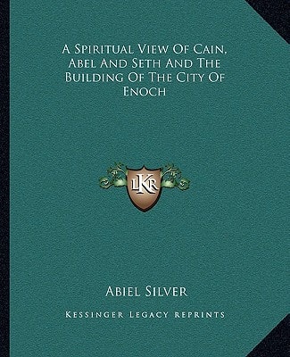 A Spiritual View Of Cain, Abel And Seth And The Building Of The City Of Enoch