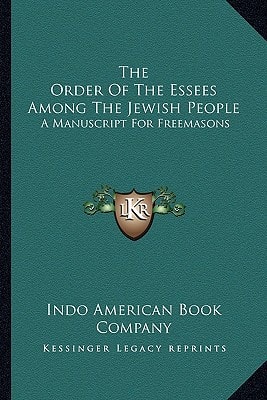 The Order Of The Essees Among The Jewish People: A Manuscript For Freemasons