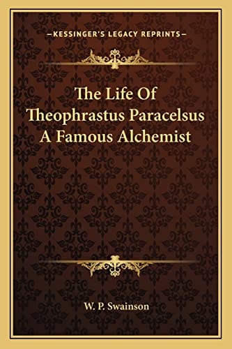 The Life Of Theophrastus Paracelsus A Famous Alchemist