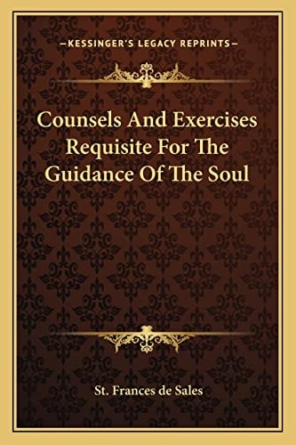 Counsels And Exercises Requisite For The Guidance Of The Soul