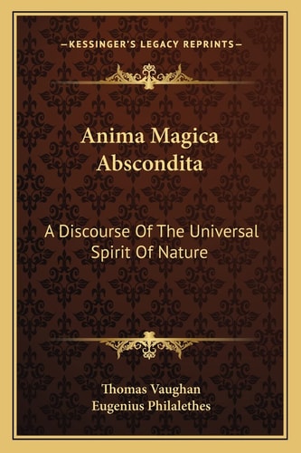 Anima Magica Abscondita: A Discourse Of The Universal Spirit Of Nature