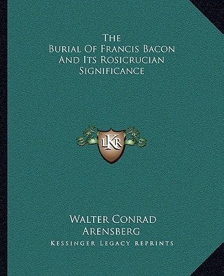 The Burial Of Francis Bacon And Its Rosicrucian Significance