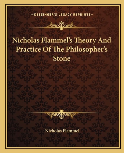 Nicholas Flammel's Theory And Practice Of The Philosopher's Stone