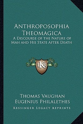 Anthroposophia Theomagica: A Discourse of the Nature of Man and His State After Death