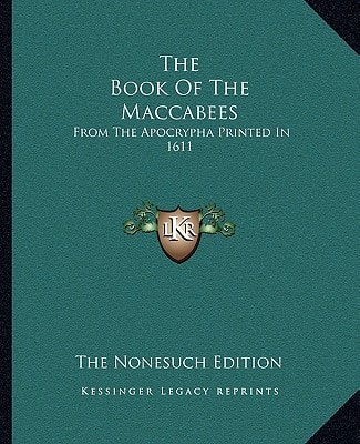 The Book Of The Maccabees: From The Apocrypha Printed In 1611