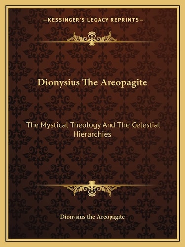 Dionysius The Areopagite: The Mystical Theology And The Celestial Hierarchies