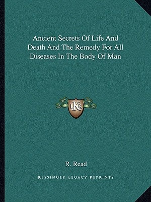 Ancient Secrets Of Life And Death And The Remedy For All Diseases In The Body Of Man