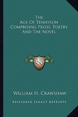 The Age Of Tennyson Comprising Prose, Poetry And The Novel