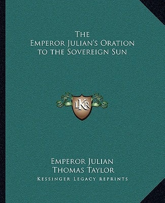 The Emperor Julian's Oration to the Sovereign Sun