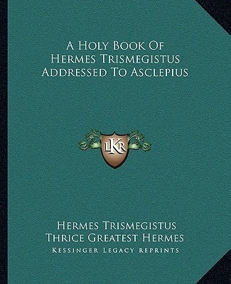 A Holy Book Of Hermes Trismegistus Addressed To Asclepius