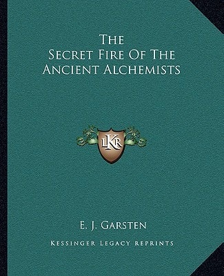 The Secret Fire Of The Ancient Alchemists