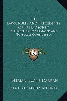 The Laws, Rules And Precedents Of Freemasonry: Alphabetically Arranged And Topically Considered