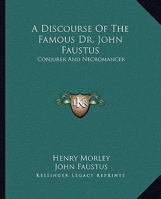 A Discourse Of The Famous Dr. John Faustus: Conjurer And Necromancer