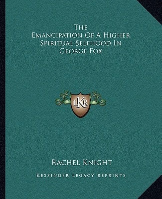The Emancipation Of A Higher Spiritual Selfhood In George Fox