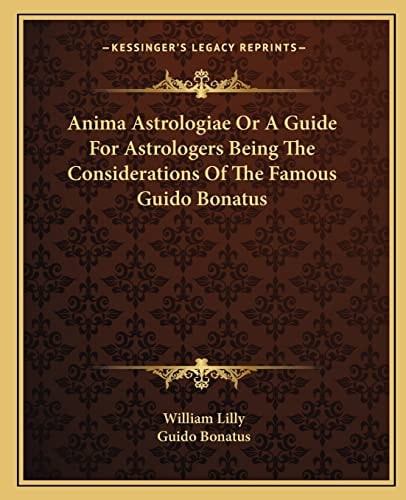 Anima Astrologiae Or A Guide For Astrologers Being The Considerations Of The Famous Guido Bonatus