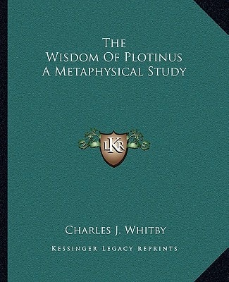 The Wisdom Of Plotinus A Metaphysical Study