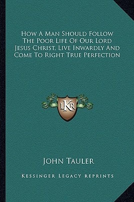 How A Man Should Follow The Poor Life Of Our Lord Jesus Christ, Live Inwardly And Come To Right True Perfection