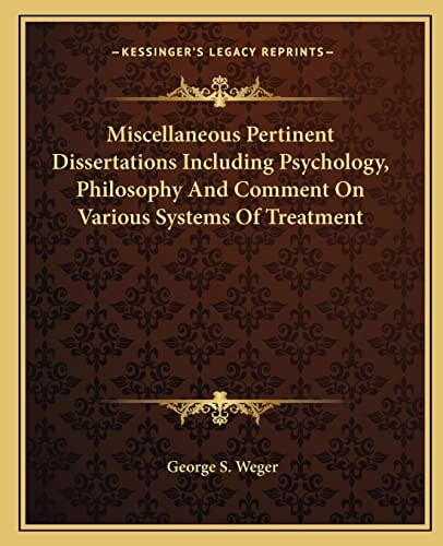 Miscellaneous Pertinent Dissertations Including Psychology, Philosophy And Comment On Various Systems Of Treatment