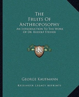 The Fruits Of Anthroposophy: An Introduction To The Work Of Dr. Rudolf Steiner