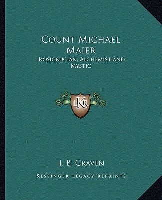 Count Michael Maier: Rosicrucian, Alchemist and Mystic