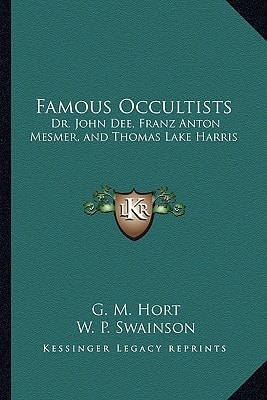 Famous Occultists: Dr. John Dee, Franz Anton Mesmer, and Thomas Lake Harris