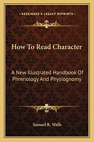 How To Read Character: A New Illustrated Handbook Of Phrenology And Physiognomy