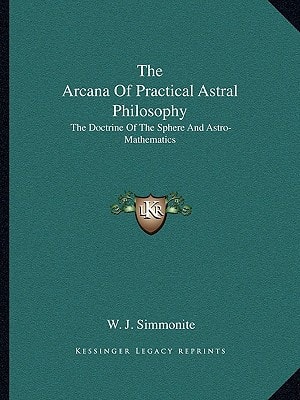 The Arcana Of Practical Astral Philosophy: The Doctrine Of The Sphere And Astro-Mathematics