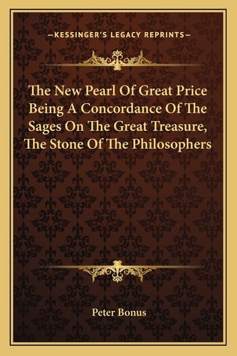 The New Pearl Of Great Price Being A Concordance Of The Sages On The Great Treasure, The Stone Of The Philosophers