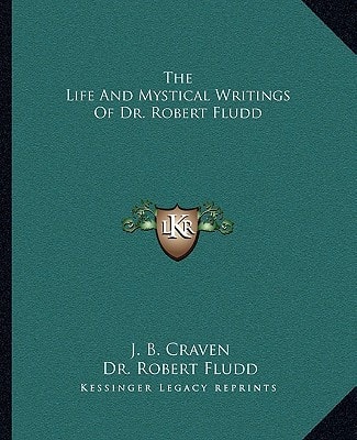 The Life And Mystical Writings Of Dr. Robert Fludd