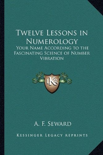 Twelve Lessons in Numerology: Your Name According to the Fascinating Science of Number Vibration