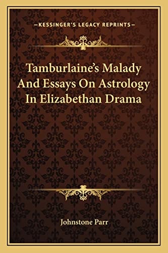 Tamburlaine's Malady And Essays On Astrology In Elizabethan Drama