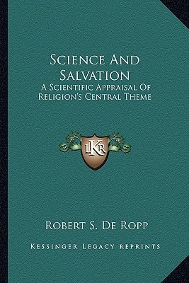 Science And Salvation: A Scientific Appraisal Of Religion's Central Theme