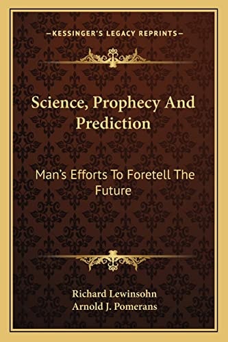 Science, Prophecy And Prediction: Man's Efforts To Foretell The Future