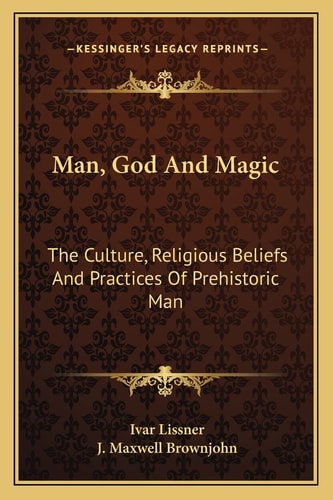 Man, God And Magic: The Culture, Religious Beliefs And Practices Of Prehistoric Man