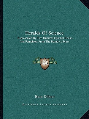 Heralds Of Science: Represented By Two Hundred Epochal Books And Pamphlets From The Burndy Library
