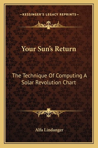Your Sun's Return: The Technique Of Computing A Solar Revolution Chart